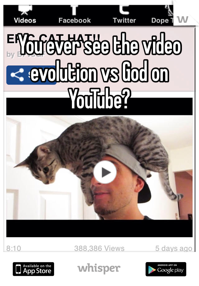 You ever see the video evolution vs God on YouTube?