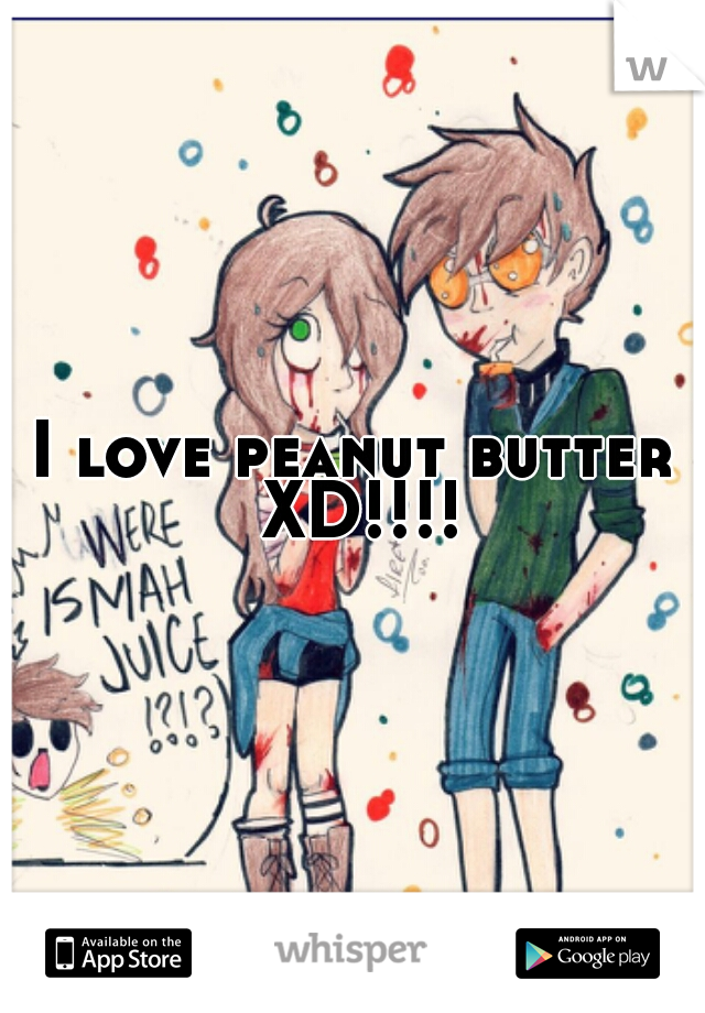 I love peanut butter XD!!!!