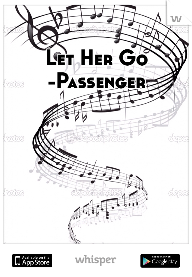 Let Her Go
-Passenger
