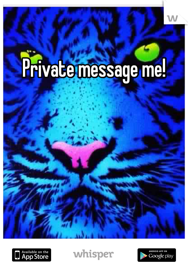 Private message me! 