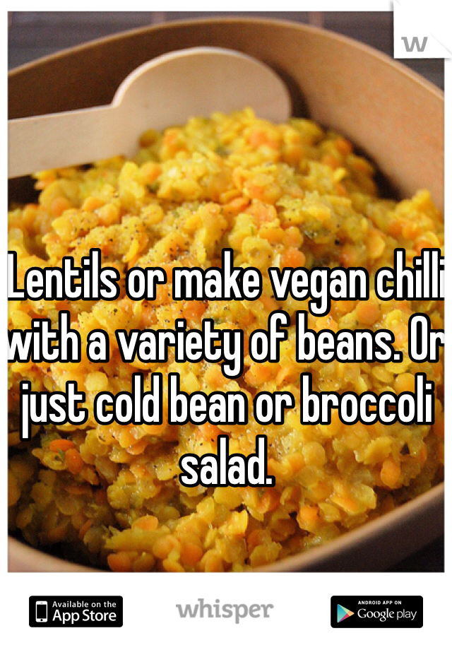 Lentils or make vegan chilli with a variety of beans. Or just cold bean or broccoli salad. 