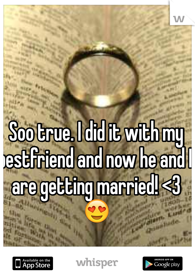 Soo true. I did it with my bestfriend and now he and I are getting married! <3 😍