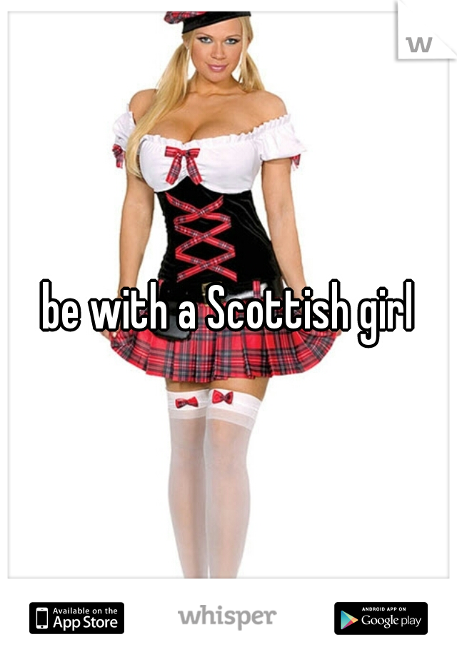 be with a Scottish girl