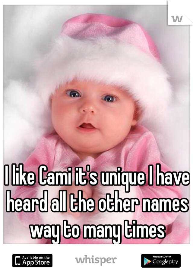 I like Cami it's unique I have heard all the other names way to many times