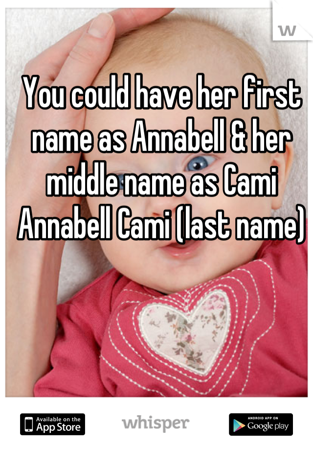 You could have her first name as Annabell & her middle name as Cami 
Annabell Cami (last name)