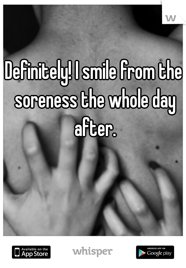 Definitely! I smile from the soreness the whole day after.