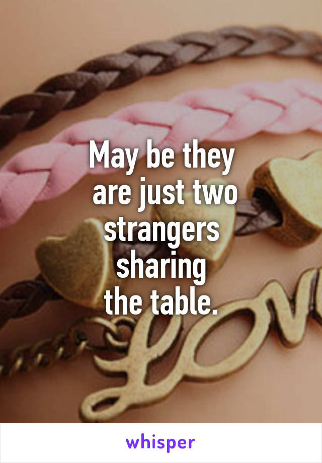 May be they
 are just two strangers
 sharing 
the table.