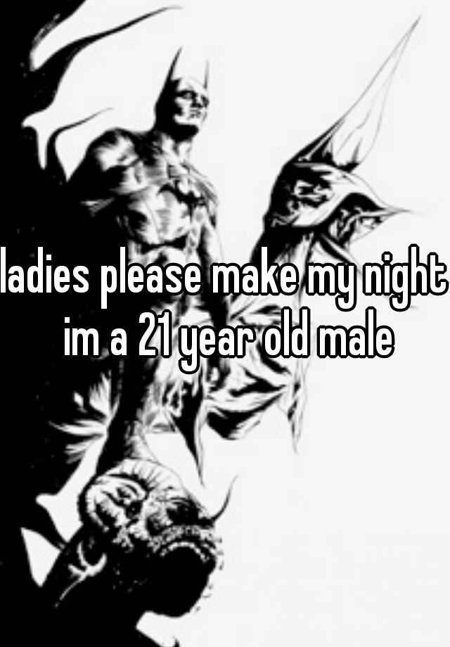 ladies-please-make-my-night-im-a-21-year-old-male