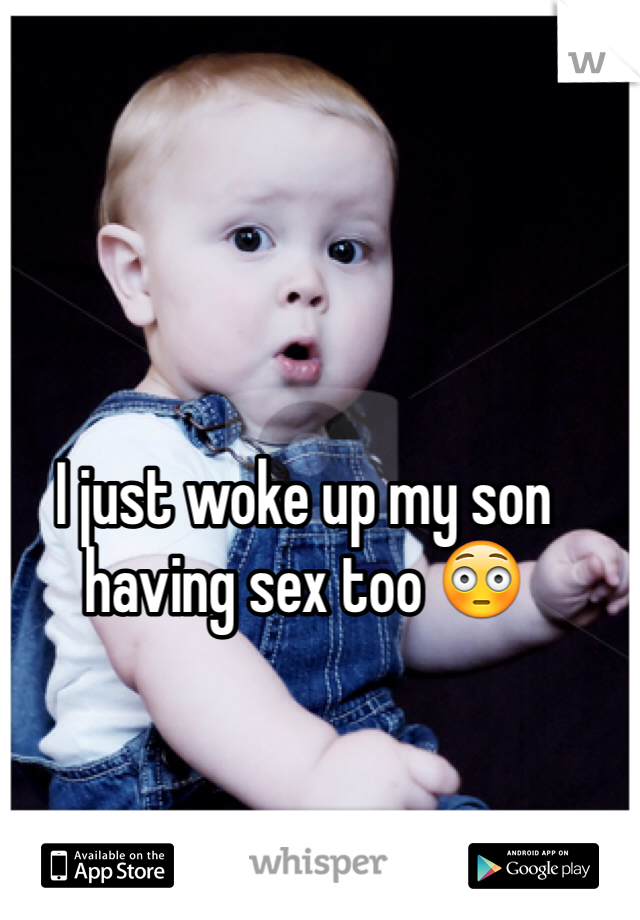 I just woke up my son having sex too 😳