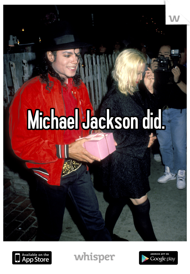 Michael Jackson did.