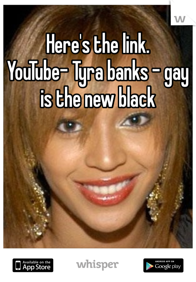 Here's the link. 
YouTube- Tyra banks - gay is the new black 