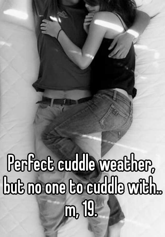 perfect-cuddle-weather-but-no-one-to-cuddle-with-m-19