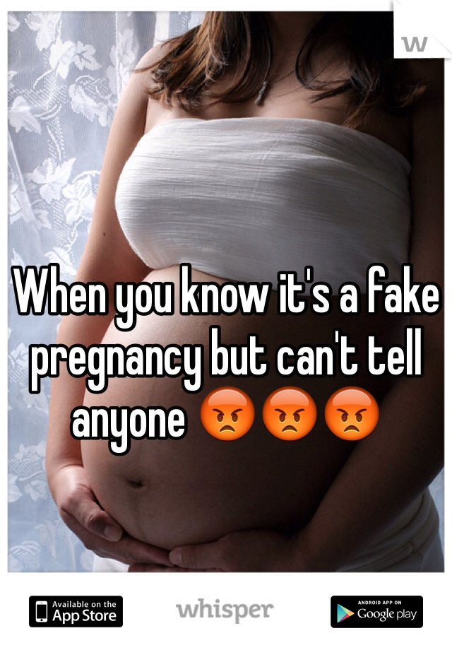 When you know it's a fake pregnancy but can't tell anyone 😡😡😡
