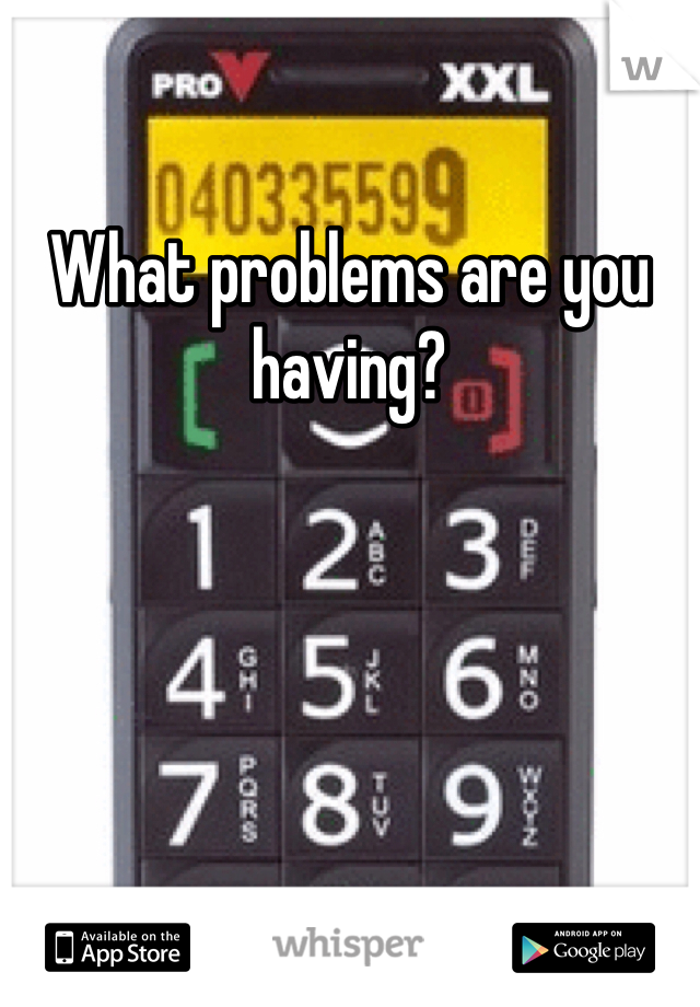 What problems are you having?
