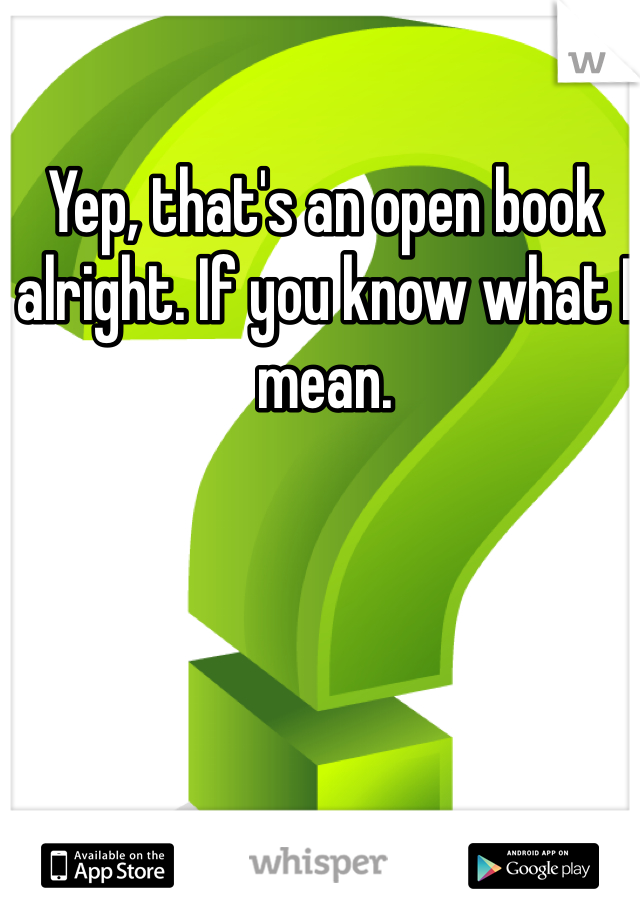 Yep, that's an open book alright. If you know what I mean. 