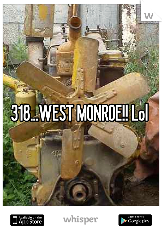 318...WEST MONROE!! Lol