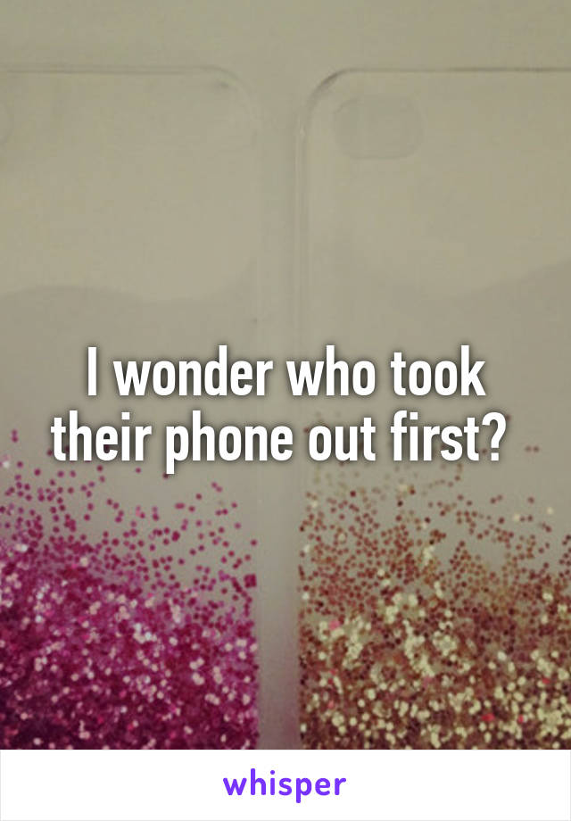 I wonder who took their phone out first? 