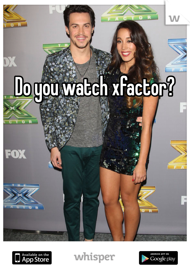 Do you watch xfactor?