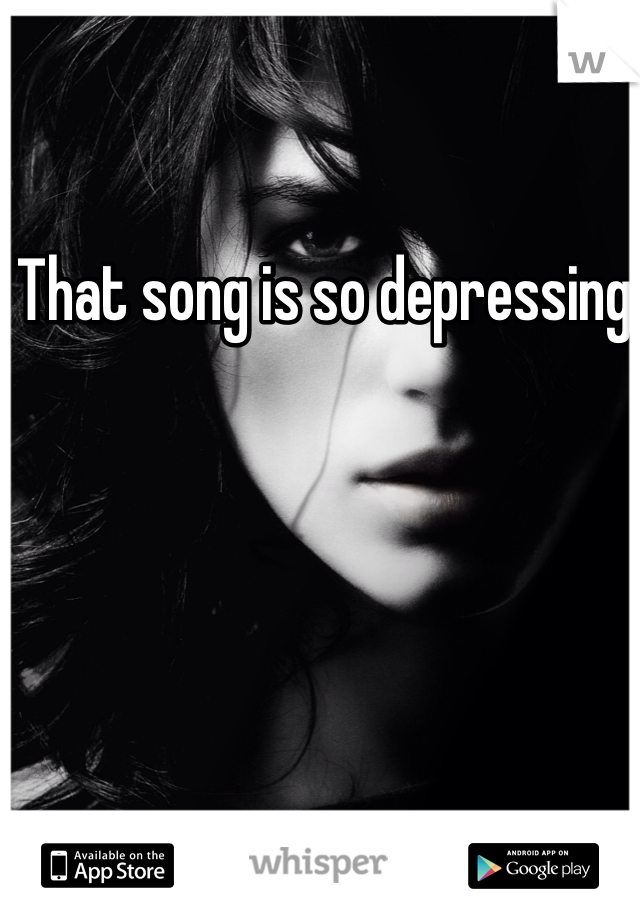 That song is so depressing 