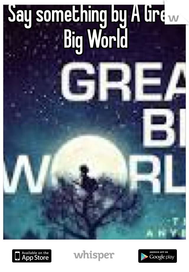 Say something by A Great Big World