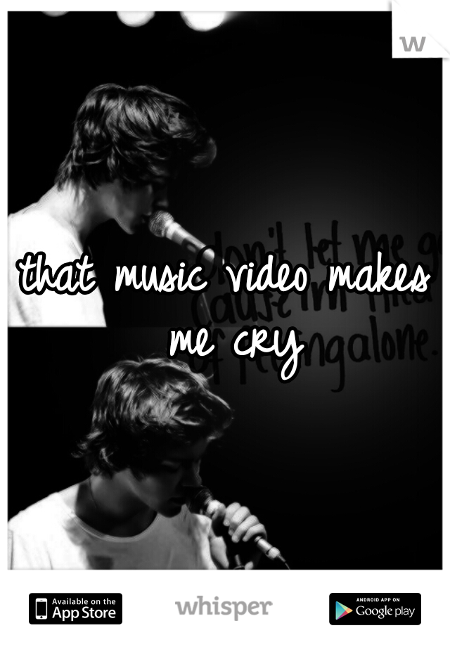 that music video makes me cry