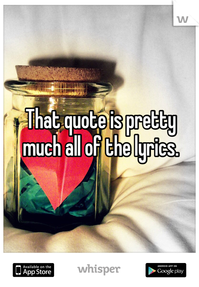 That quote is pretty much all of the lyrics. 