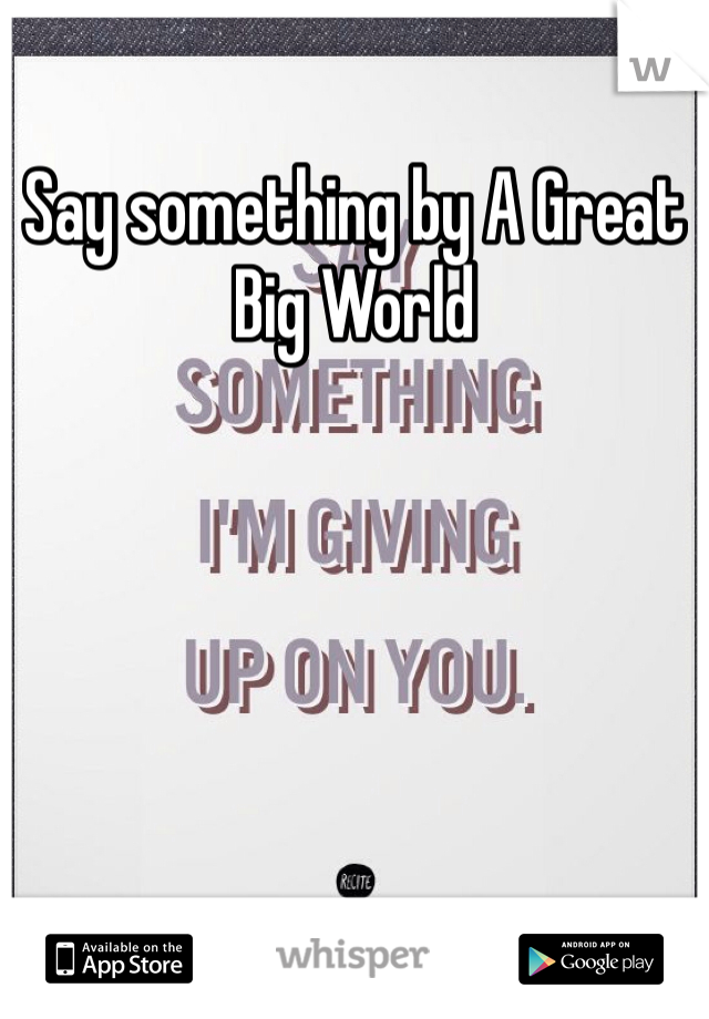 Say something by A Great Big World