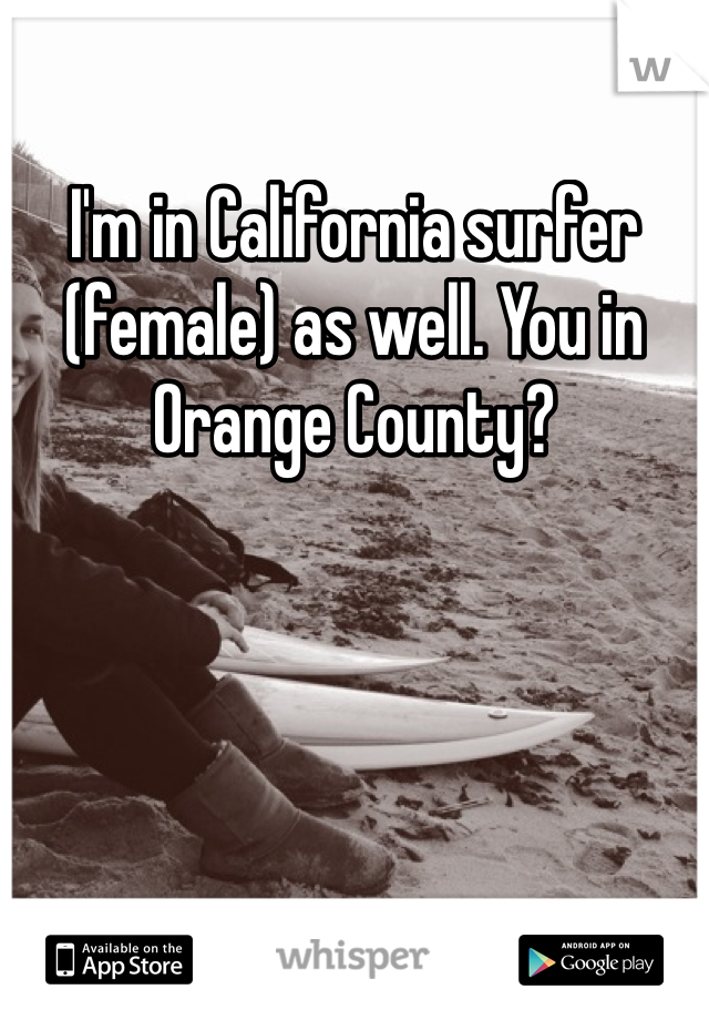 I'm in California surfer (female) as well. You in Orange County?