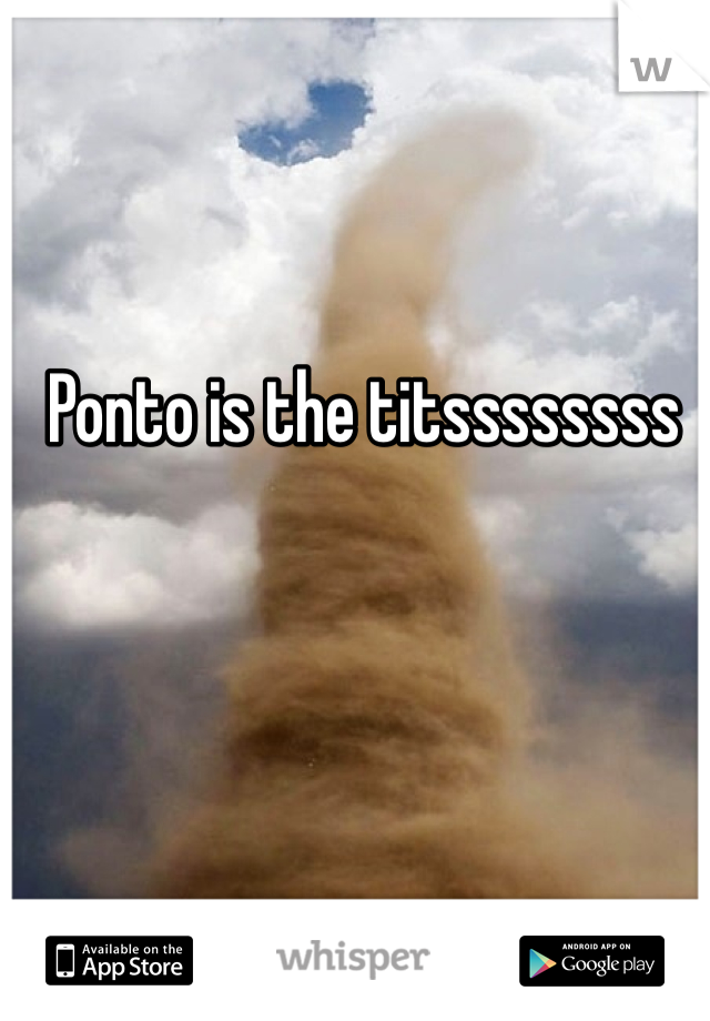Ponto is the titssssssss