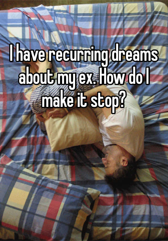 i-have-recurring-dreams-about-my-ex-how-do-i-make-it-stop