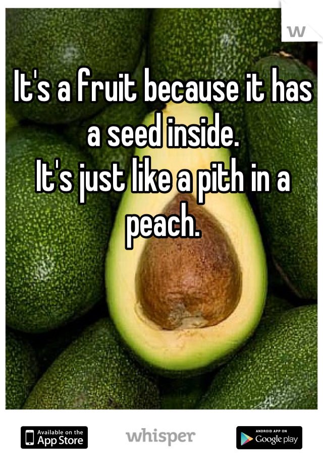 It's a fruit because it has a seed inside.
It's just like a pith in a peach.