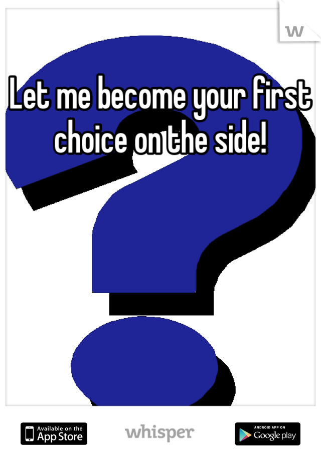 Let me become your first choice on the side!