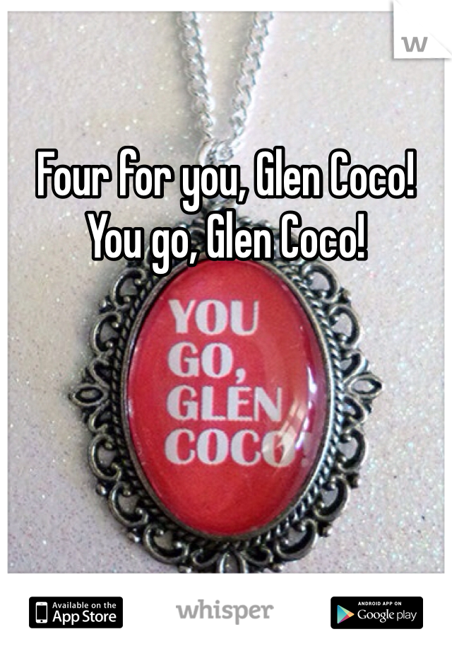 Four for you, Glen Coco! You go, Glen Coco! 