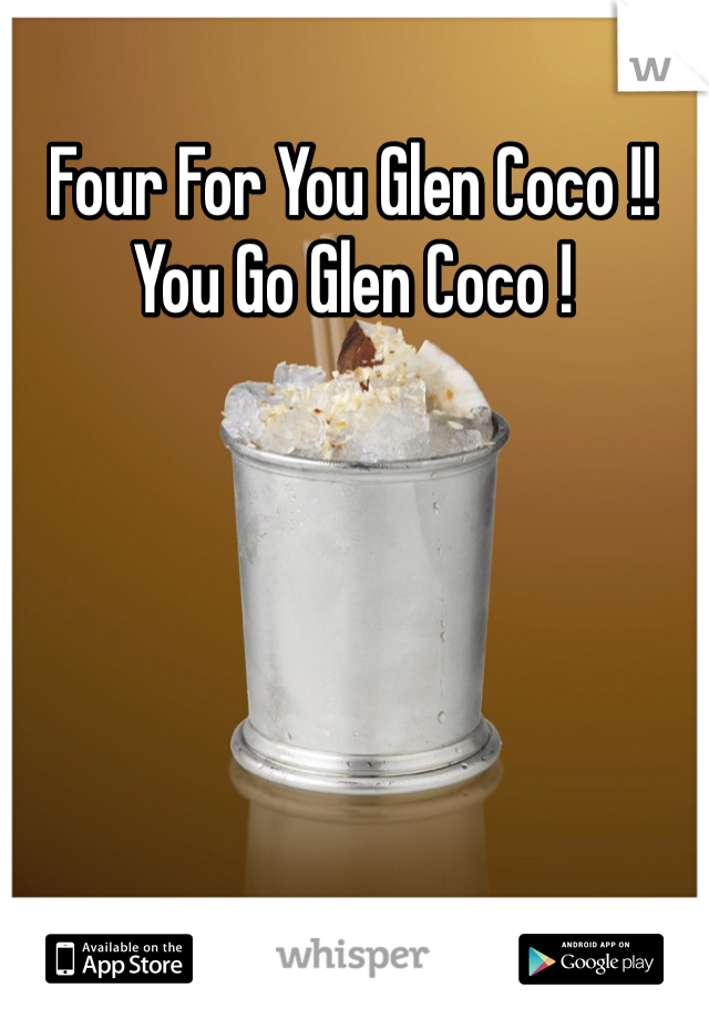 Four For You Glen Coco !! You Go Glen Coco ! 