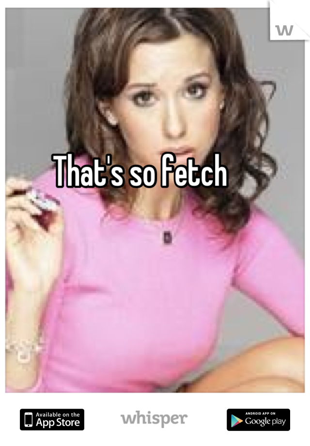 That's so fetch