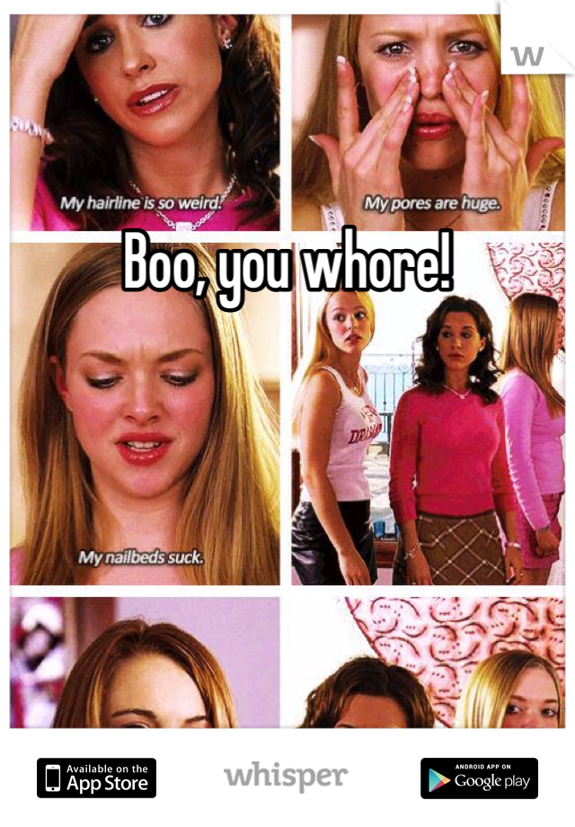 Boo, you whore!