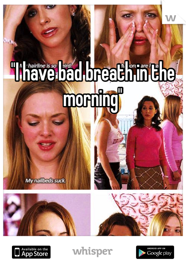 "I have bad breath in the morning"