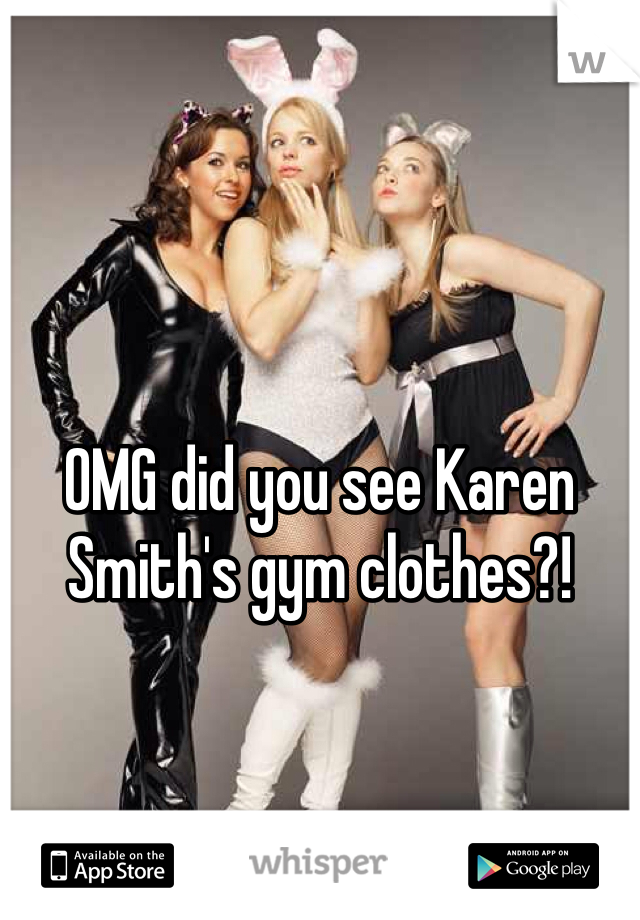 




OMG did you see Karen Smith's gym clothes?!