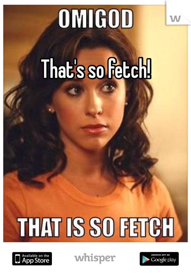 That's so fetch! 