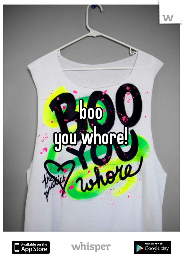 boo

you whore!