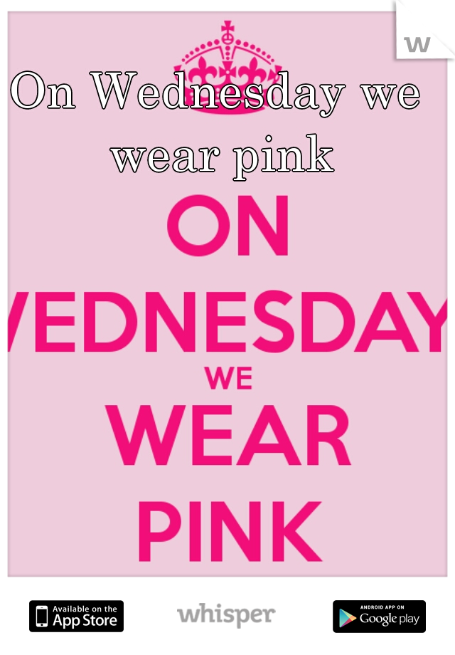 On Wednesday we wear pink