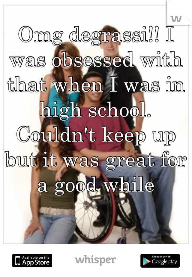 Omg degrassi!! I was obsessed with that when I was in high school. Couldn't keep up but it was great for a good while