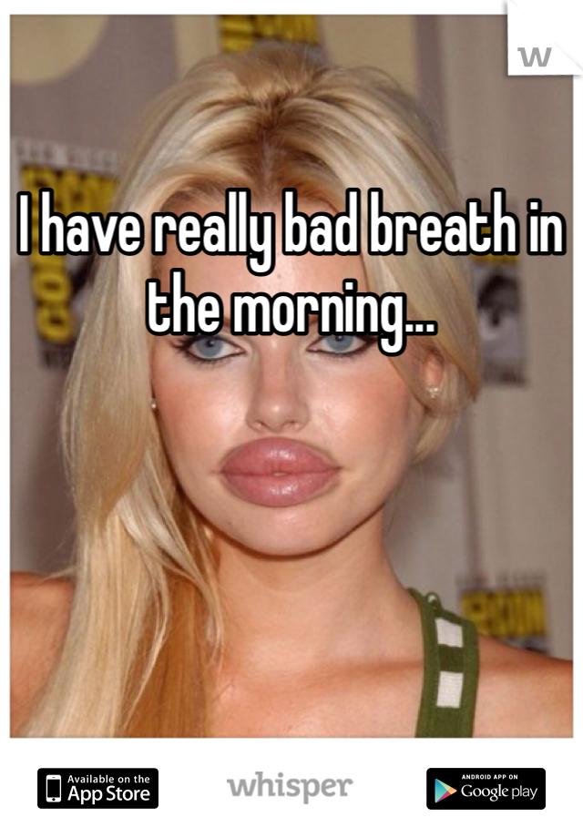 I have really bad breath in the morning...