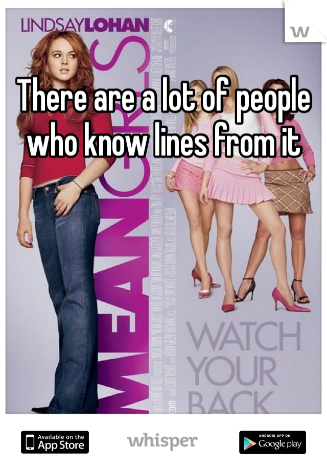 There are a lot of people who know lines from it