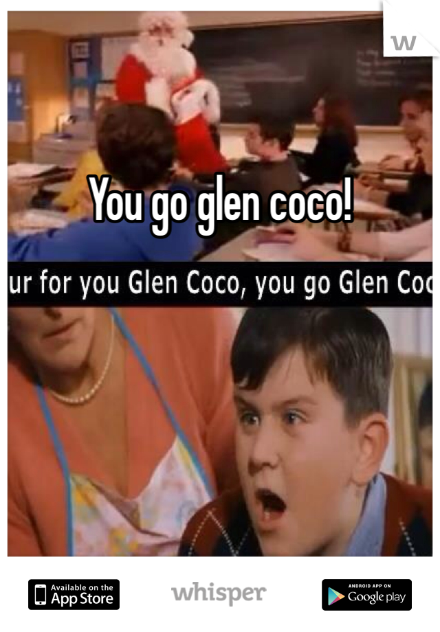 You go glen coco!