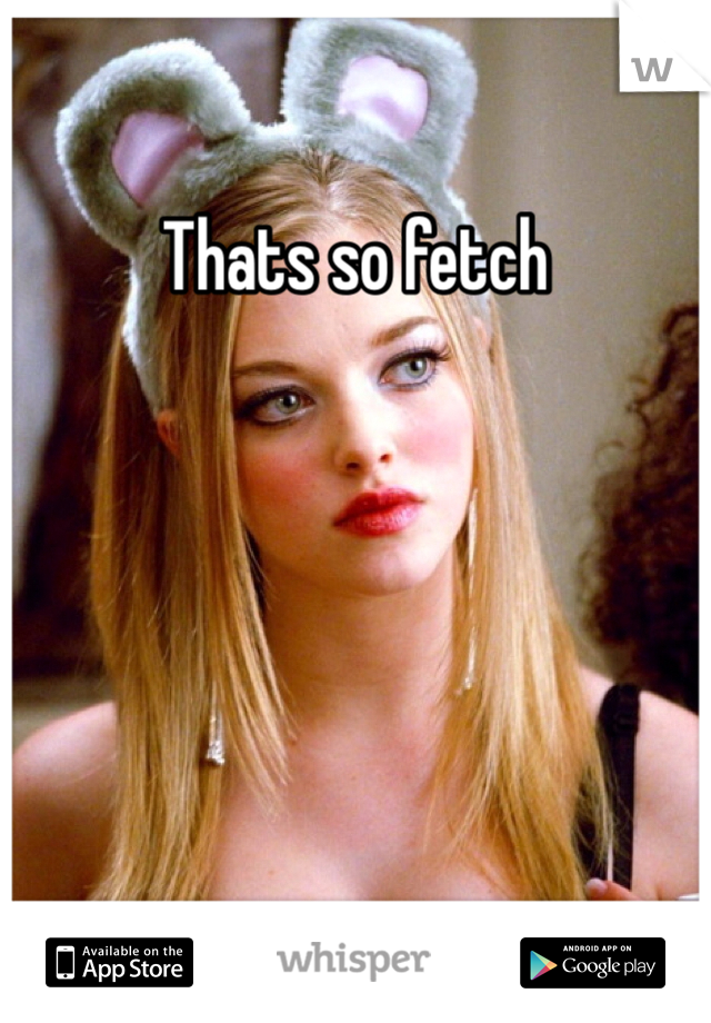 Thats so fetch