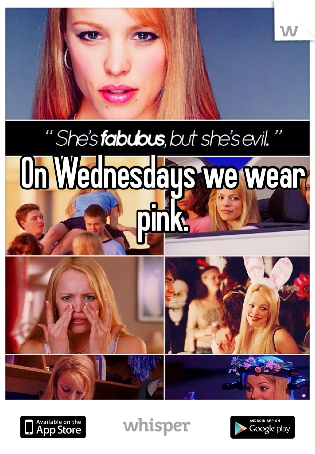 On Wednesdays we wear pink. 