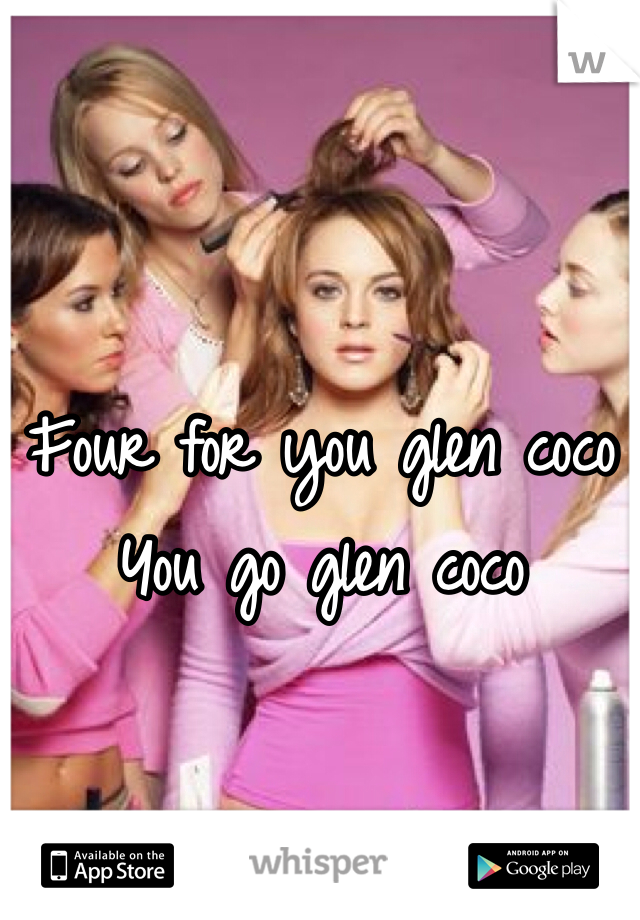 Four for you glen coco 
You go glen coco 