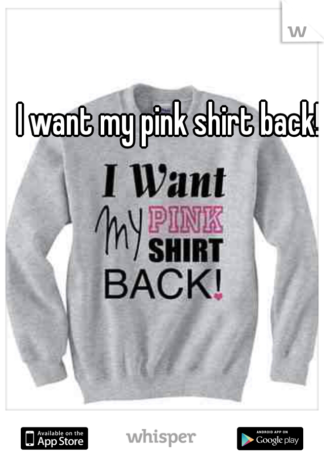 I want my pink shirt back!