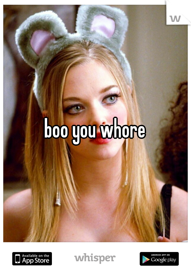 boo you whore